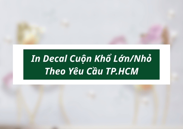 In Decal Cuộn Khổ Lớn/Nhỏ Theo Yêu Cầu TP.HCM